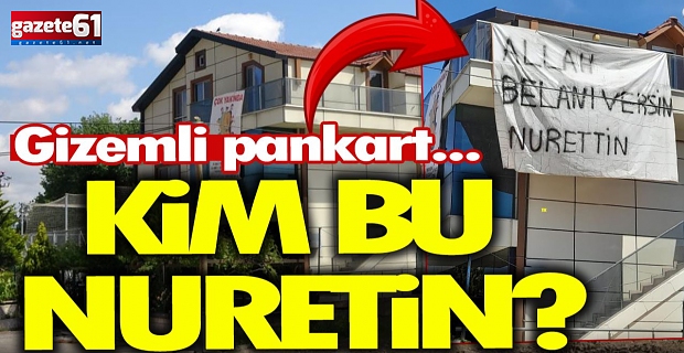 Bütün şehir o pankartı konuşuyor Kim bu Nurettin