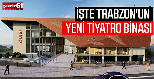 İşte Trabzon'un yeni tiyatro binası