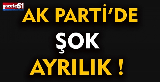 Trabzon AK Parti’de flaş ayrılık!
