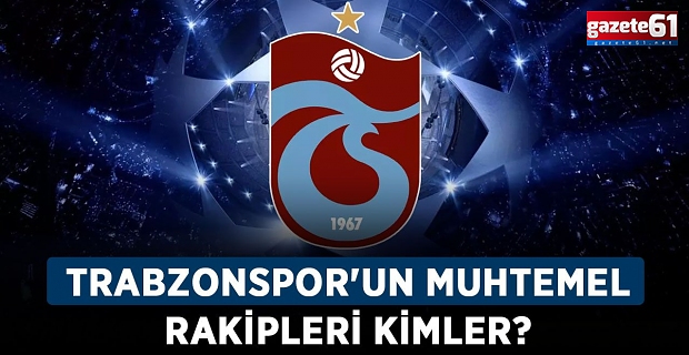 Trabzonspor'un UEFA'da muhtemel rakipleri