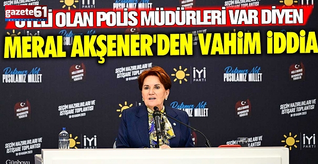 Meral Akşener'den vahim iddia!