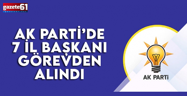 AK Parti'de 7 il başkanı görevden alındı