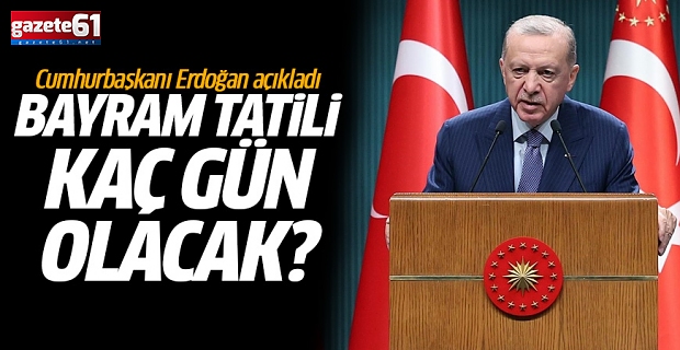 Cumhurbaşkanı Erdoğan açıkladı! Bayram tatili süresi belli oldu