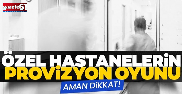 Özel hastanelerin provizyon oyunu