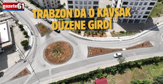 Trabzon'da o kavşak düzene girdi