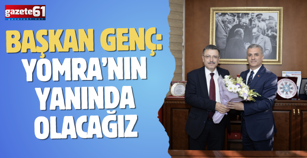 BAŞKAN GENÇ: YOMRA’NIN YANINDA OLACAĞIZ