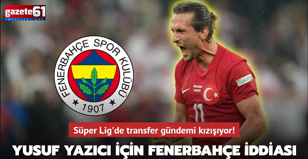 Fenerbahçe'den Yusuf Yazıcı hamlesi!