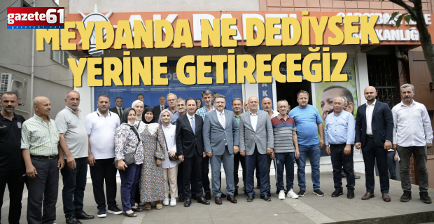 MEYDANDA NE DEDİYSEK YERİNE GETİRECEĞİZ