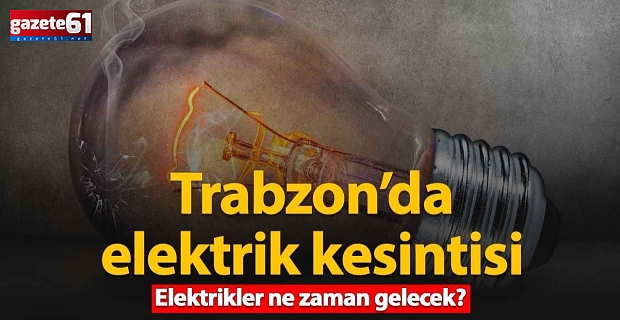 Trabzon'da elektrik kesintisi! İşte o mahalleler