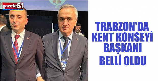 Trabzon Kent Konseyi Başkanı belli oldu