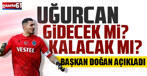 Trabzonspor'da Uğurcan Çakır planı! Gidecek mi, kalacak mı?