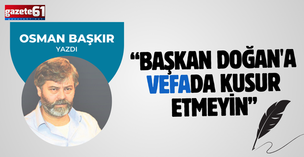 BAŞKAN DOĞAN'A VEFADA KUSUR ETMEYİN