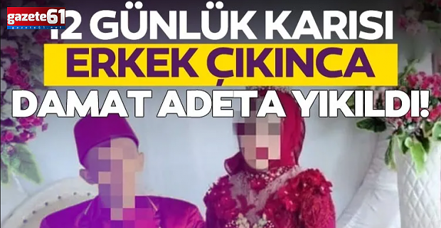 12 günlük karısı erkek çıkınca damat adeta yıkıldı!