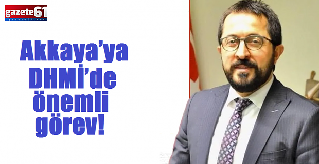 Akkaya’ya DHMİ’de önemli görev!