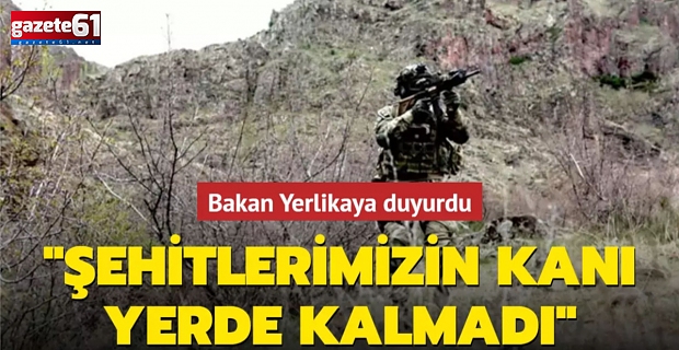 Bakan Yerlikaya duyurdu! Şehitlerimizin kanı yerde kalmadı...