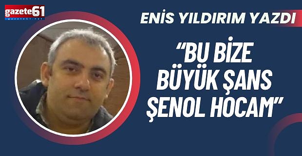 Bu bize büyük şans Şenol Hocam!