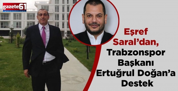 Eşref Saral’dan, Trabzonspor Başkanı Ertuğrul Doğan’a Destek