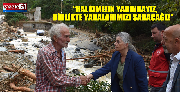 “HALKIMIZIN YANINDAYIZ, BİRLİKTE YARALARIMIZI SARACAĞIZ”