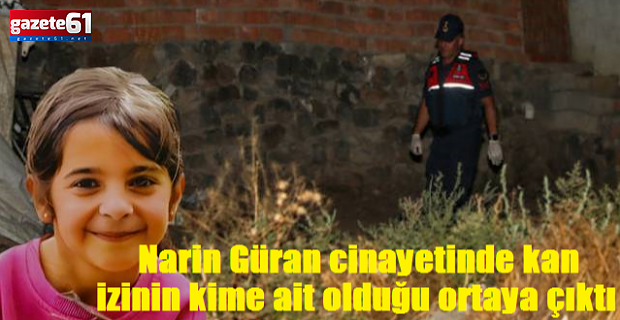 Narin Güran cinayetinde kan izinin kime ait olduğu ortaya çıktı