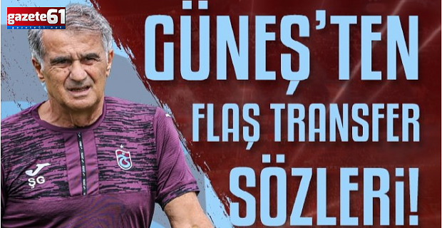 Şenol Güneş'ten flaş transfer sözleri!