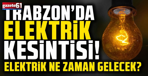 Trabzon'da 41 mahallede elektrik kesintisi!