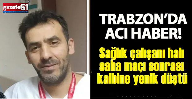 Trabzon'da sağlık çalışanı halı maçı sonrası kalbine yenik düştü