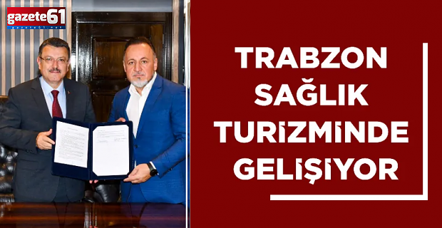 Trabzon Sağlık Turizmi için protokol imzalandı!