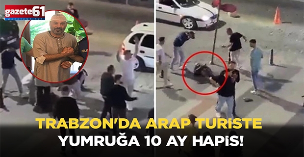 Trabzon'da Arap turiste yumruğa 10 ay hapis!