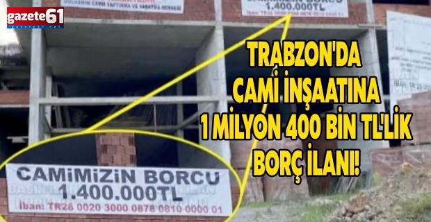 Trabzon'da Cami İnşaatına 1 milyon 400 bin TL'lik borç ilanı!