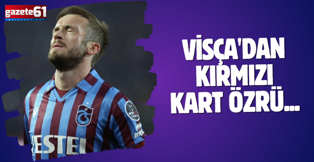 Trabzonspor'da Visça'dan kırmızı kart özrü...