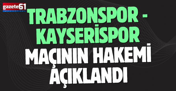 Trabzonspor - Kayserispor maçının hakemi açıklandı