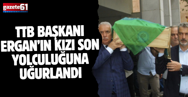 TTB Başkanı Ergan’ın kızı son yolculuğuna uğurlandı