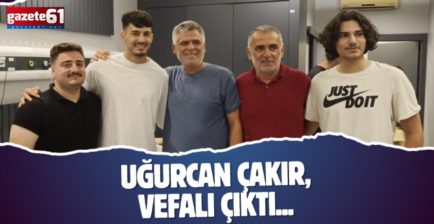 Uğurcan Çakır, Vefalı Çıktı...