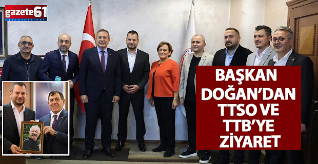 Başkan Doğan’dan TTSO ve TTB’ye ziyaret