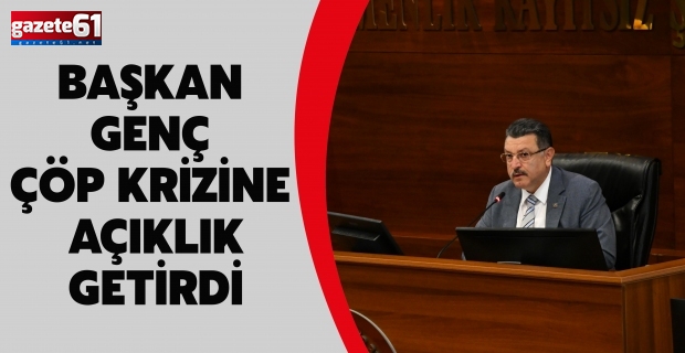 BAŞKAN GENÇ ÇÖP KRİZİNE AÇIKLIK GETİRDİ