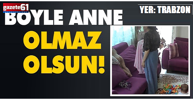 Böyle anne olmaz olsun!