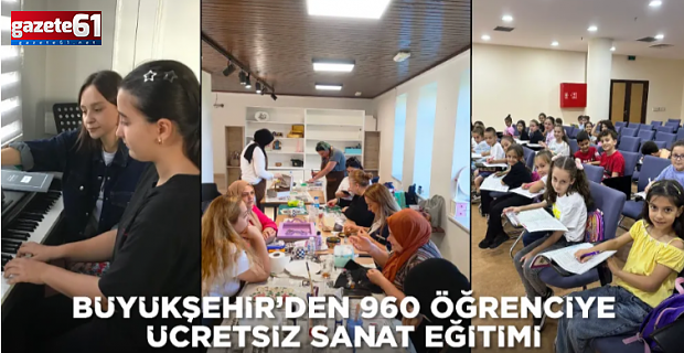 BÜYÜKŞEHİR’DEN 960 ÖĞRENCİYE ÜCRETSİZ SANAT EĞİTİMİ