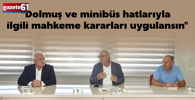 "Dolmuş ve minibüs hatlarıyla ilgili mahkeme kararları uygulansın"