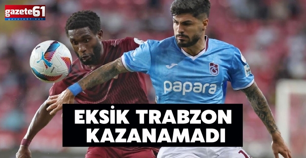 Eksik Trabzon kazanamadı