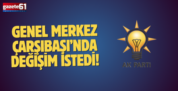 Genel merkez Çarşıbaşı’nda değişim istedi!