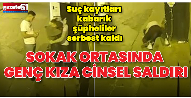 Sokak ortasında genç kıza cinsel saldırı