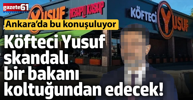 Köfteci Yusuf skandalı bir bakanı koltuğundan edecek!