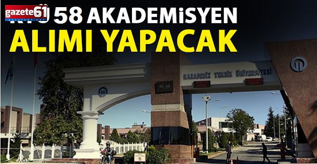 KTÜ 58 akademisyen alacak