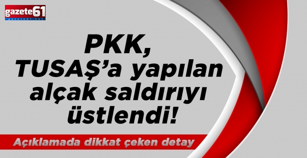 PKK, TUSAŞ’a yapılan alçak saldırıyı üstlendi!