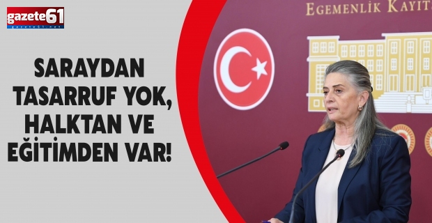 SARAYDAN TASARRUF YOK, HALKTAN VE EĞİTİMDEN VAR!