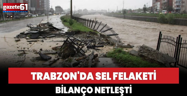 Trabzon'da sel felaket Bilançosu netleşti