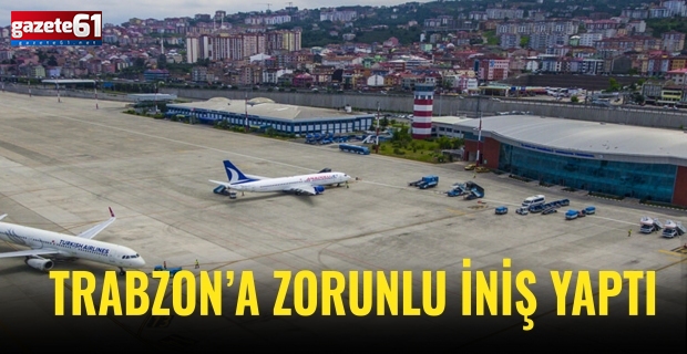 TRABZON'A ZORUNLU İNİŞ YAPTI