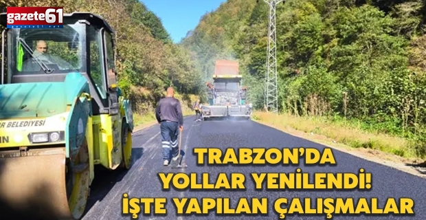 Trabzon’da yollar yenilendi! İşte yapılan çalışmalar