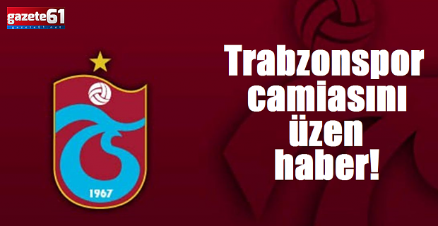 Trabzonspor camiasını üzen haber!