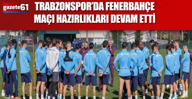 Trabzonspor Fenerbahçe maçı hazırlıklarını sürdürüyor…